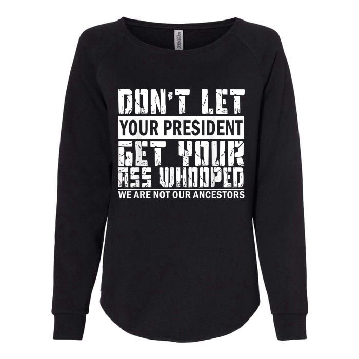 DonT Let Your President Get Your Ass Whooped Womens California Wash Sweatshirt