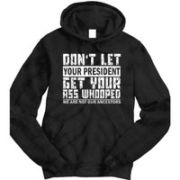 DonT Let Your President Get Your Ass Whooped Tie Dye Hoodie