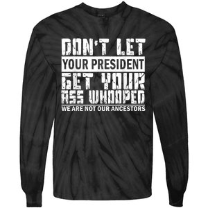 DonT Let Your President Get Your Ass Whooped Tie-Dye Long Sleeve Shirt