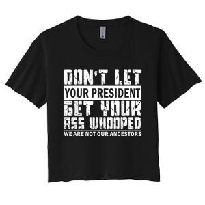 DonT Let Your President Get Your Ass Whooped Women's Crop Top Tee