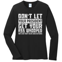 DonT Let Your President Get Your Ass Whooped Ladies Long Sleeve Shirt