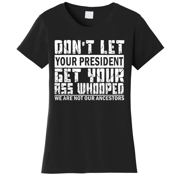 DonT Let Your President Get Your Ass Whooped Women's T-Shirt