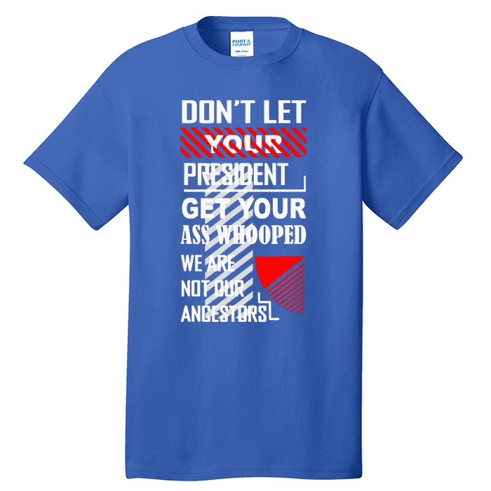 DonT Let Your President Get Your Ass Whooped Tall T-Shirt