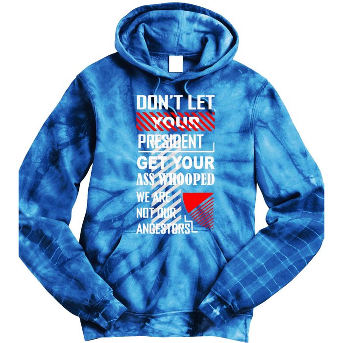 DonT Let Your President Get Your Ass Whooped Tie Dye Hoodie