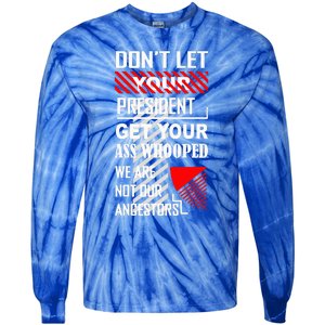 DonT Let Your President Get Your Ass Whooped Tie-Dye Long Sleeve Shirt