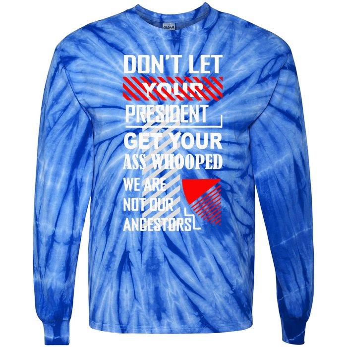 DonT Let Your President Get Your Ass Whooped Tie-Dye Long Sleeve Shirt