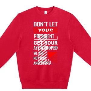 DonT Let Your President Get Your Ass Whooped Premium Crewneck Sweatshirt