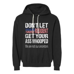 DonT Let Your President Get Your Ass Whooped Gift Garment-Dyed Fleece Hoodie