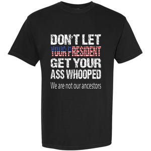 DonT Let Your President Get Your Ass Whooped Gift Garment-Dyed Heavyweight T-Shirt