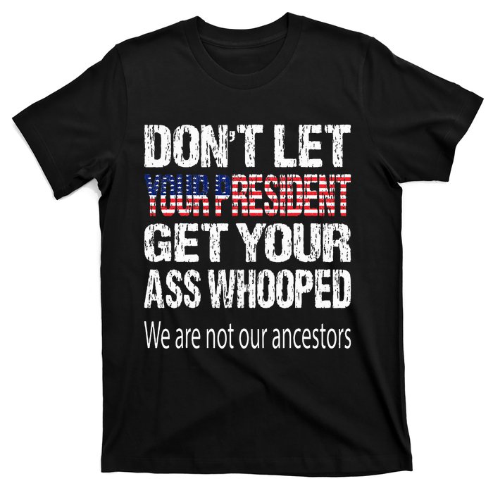 DonT Let Your President Get Your Ass Whooped Gift T-Shirt