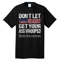 DonT Let Your President Get Your Ass Whooped Gift Tall T-Shirt