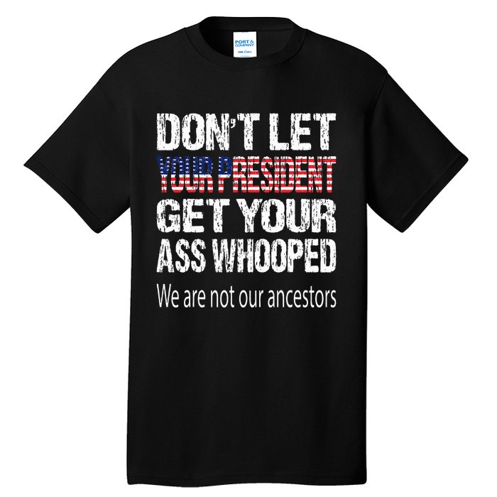 DonT Let Your President Get Your Ass Whooped Gift Tall T-Shirt