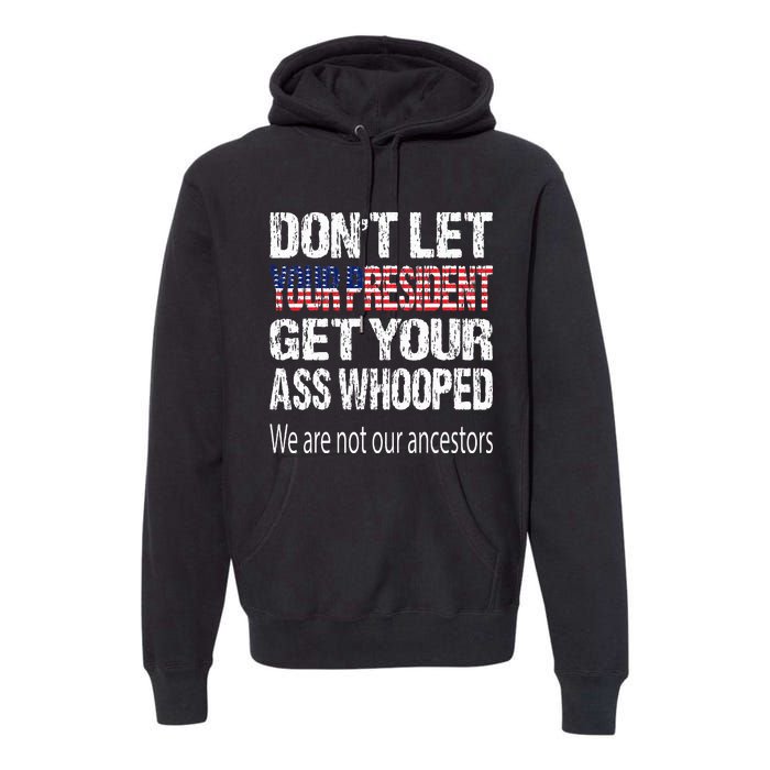 DonT Let Your President Get Your Ass Whooped Gift Premium Hoodie