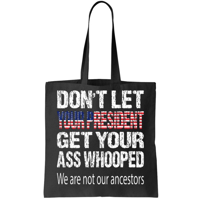 DonT Let Your President Get Your Ass Whooped Gift Tote Bag