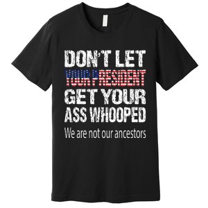 DonT Let Your President Get Your Ass Whooped Gift Premium T-Shirt