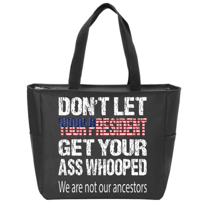 DonT Let Your President Get Your Ass Whooped Gift Zip Tote Bag