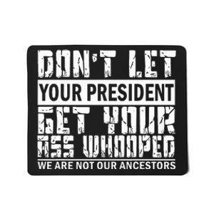 DonT Let Your President Get Your Ass Whooped Mousepad