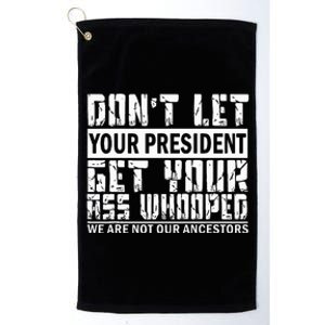 DonT Let Your President Get Your Ass Whooped Platinum Collection Golf Towel