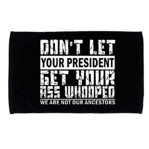 DonT Let Your President Get Your Ass Whooped Microfiber Hand Towel