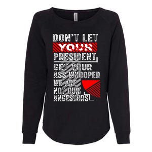 DonT Let Your President Get Your Ass Whooped Womens California Wash Sweatshirt