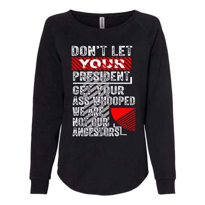 DonT Let Your President Get Your Ass Whooped Womens California Wash Sweatshirt