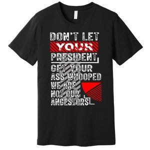 DonT Let Your President Get Your Ass Whooped Premium T-Shirt