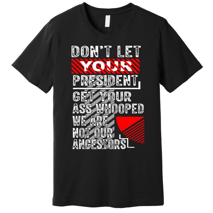 DonT Let Your President Get Your Ass Whooped Premium T-Shirt