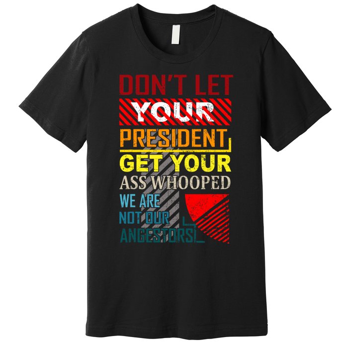 DonT Let Your President Get Your Ass Whooped Vintage Funny Premium T-Shirt