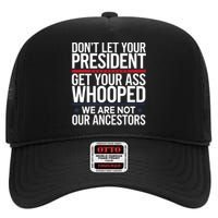 Dont Let Your President Get Your Whooped Not Ancestors Funny High Crown Mesh Back Trucker Hat