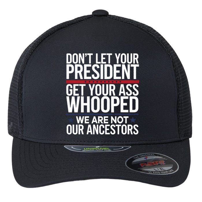 Dont Let Your President Get Your Whooped Not Ancestors Funny Flexfit Unipanel Trucker Cap