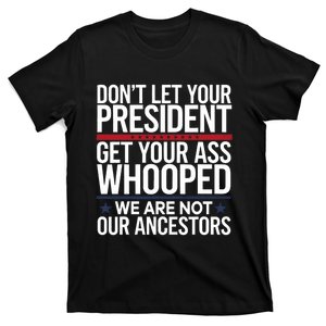 Dont Let Your President Get Your Whooped Not Ancestors Funny T-Shirt