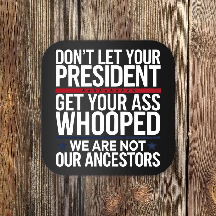 Dont Let Your President Get Your Whooped Not Ancestors Funny Coaster