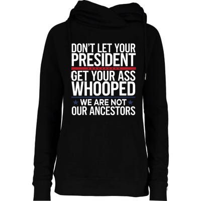 Dont Let Your President Get Your Whooped Not Ancestors Funny Womens Funnel Neck Pullover Hood