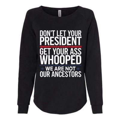 Dont Let Your President Get Your Whooped Not Ancestors Funny Womens California Wash Sweatshirt