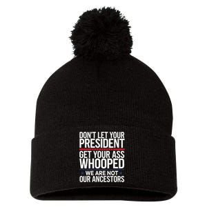 Dont Let Your President Get Your Whooped Not Ancestors Funny Pom Pom 12in Knit Beanie