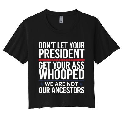 Dont Let Your President Get Your Whooped Not Ancestors Funny Women's Crop Top Tee