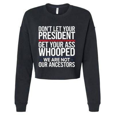 Dont Let Your President Get Your Whooped Not Ancestors Funny Cropped Pullover Crew