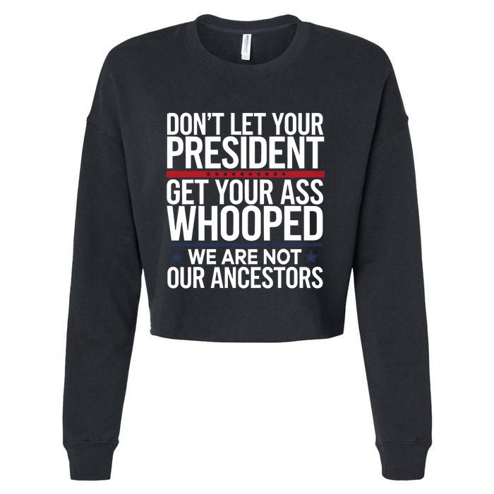 Dont Let Your President Get Your Whooped Not Ancestors Funny Cropped Pullover Crew