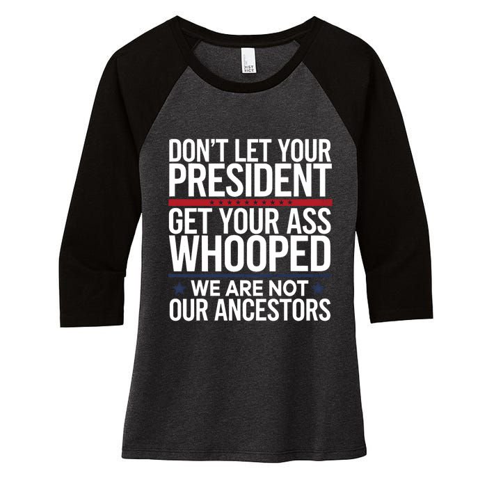 Dont Let Your President Get Your Whooped Not Ancestors Funny Women's Tri-Blend 3/4-Sleeve Raglan Shirt