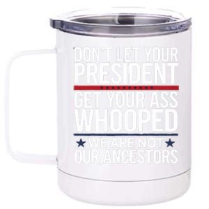 Dont Let Your President Get Your Whooped Not Ancestors Funny 12 oz Stainless Steel Tumbler Cup