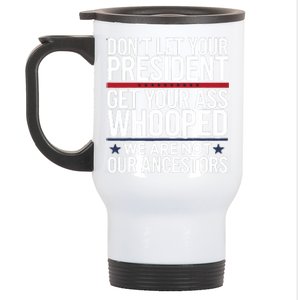 Dont Let Your President Get Your Whooped Not Ancestors Funny Stainless Steel Travel Mug