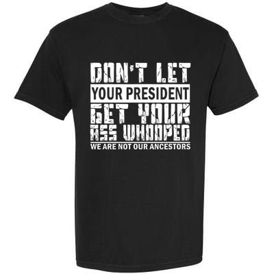 DonT Let Your President Get Your Ass Whooped Garment-Dyed Heavyweight T-Shirt