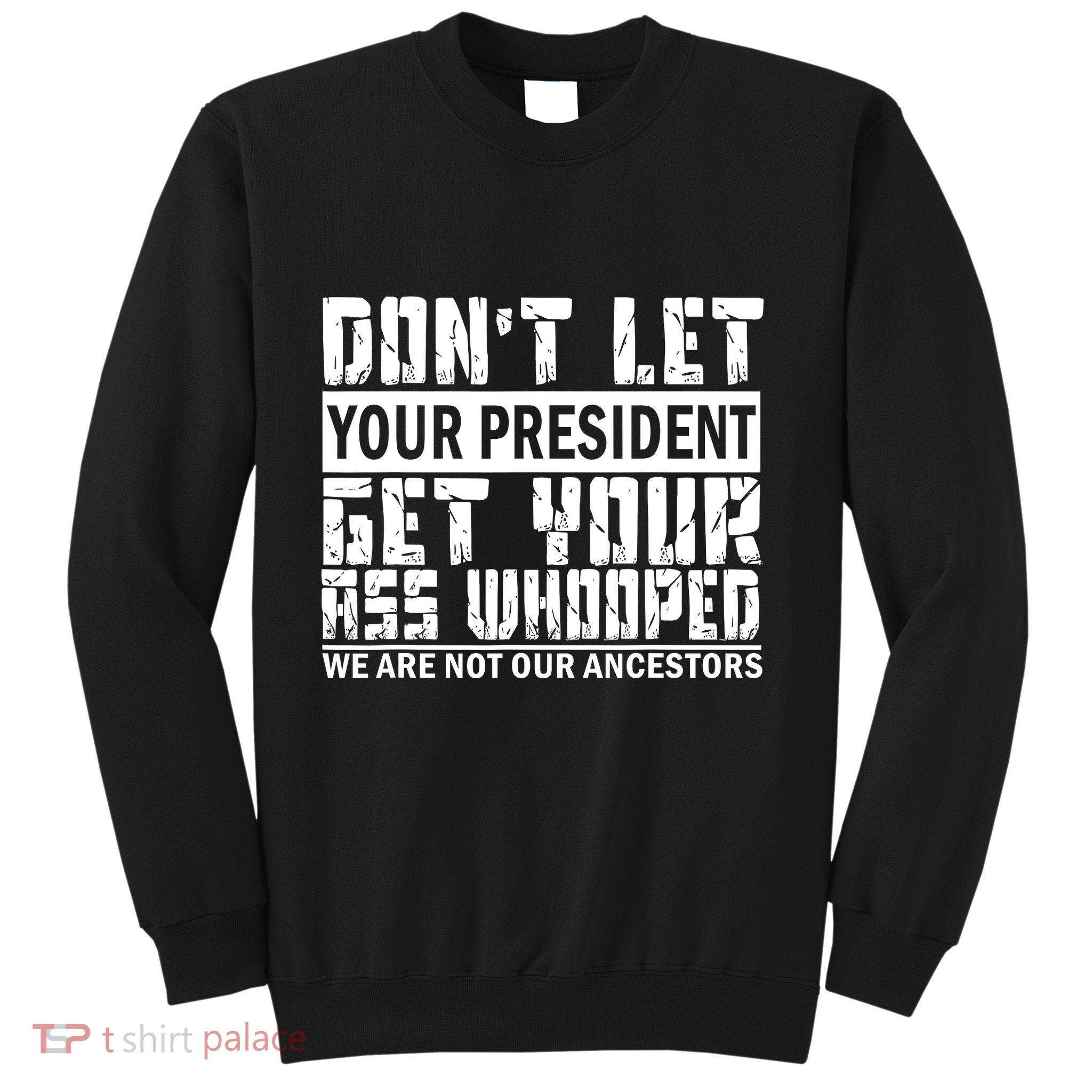 DonT Let Your President Get Your Ass Whooped Sweatshirt
