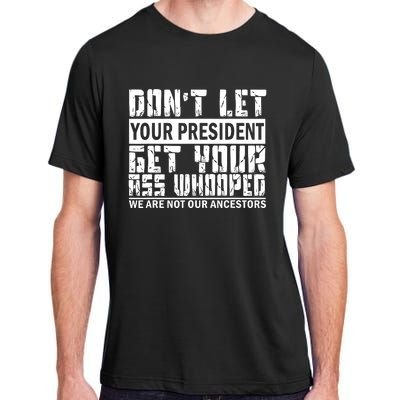 DonT Let Your President Get Your Ass Whooped Adult ChromaSoft Performance T-Shirt