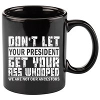 DonT Let Your President Get Your Ass Whooped 11oz C Handle Ceramic Mug