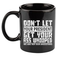 DonT Let Your President Get Your Ass Whooped 11oz C Handle Ceramic Mug