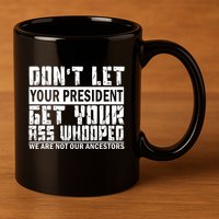 DonT Let Your President Get Your Ass Whooped 11oz C Handle Ceramic Mug