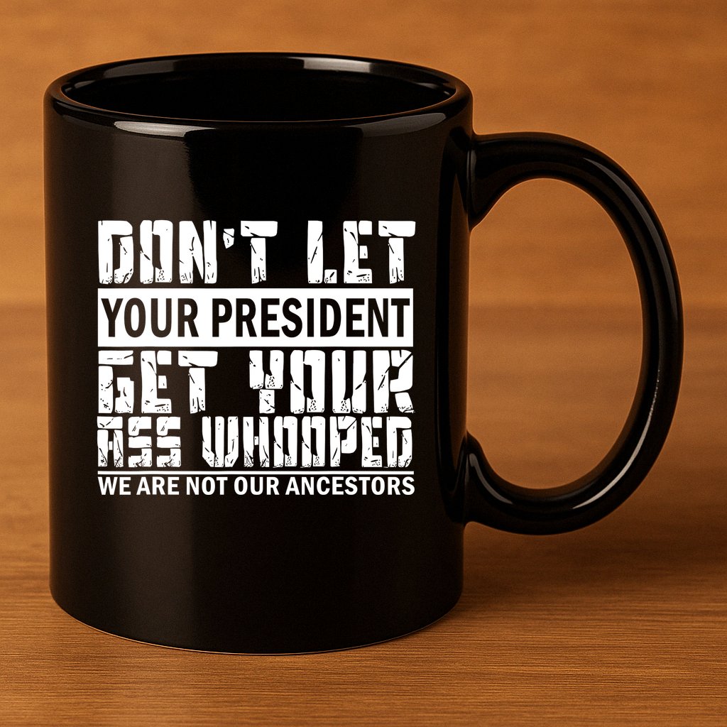 DonT Let Your President Get Your Ass Whooped 11oz C Handle Ceramic Mug