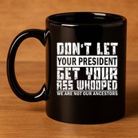 DonT Let Your President Get Your Ass Whooped 11oz C Handle Ceramic Mug