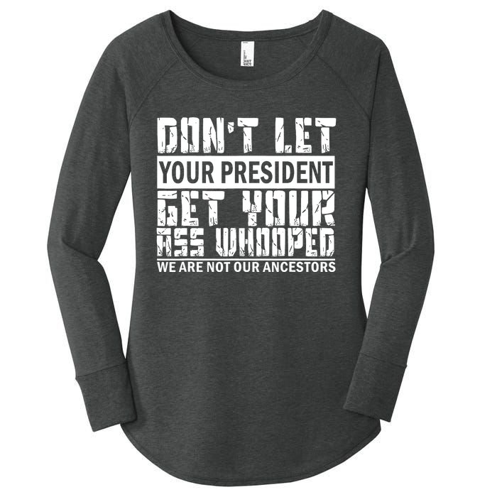 DonT Let Your President Get Your Ass Whooped Women's Perfect Tri Tunic Long Sleeve Shirt